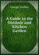 A Guide to the Outdoor and Kitchen Garden, George Lindley 