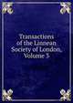 Transactions of the Linnean Society of London, Volume 3, 