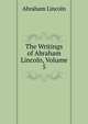 The Writings of Abraham Lincoln, Volume 5, Abraham Lincoln 