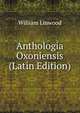 Anthologia Oxoniensis (Latin Edition), William Linwood 