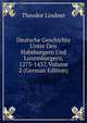 Deutsche Geschichte Unter Den Habsburgern Und Luxemburgern, 1273-1437, Volume 2 (German Edition), Theodor Lindner 