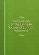 Transactions of the Linnean Society of London, Volume 6, 