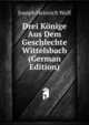 Drei Konige Aus Dem Geschlechte Wittelsbach (German Edition), Joseph Heinrich Wolf 