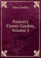 Paxton's Flower Garden, Volume 3, John Lindley 