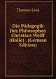Die Padagogik Des Philosophen Christian Wolff (Halle) . (German Edition), Thomas Link 