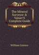 The Mineral Surveyor & Valuer'S Complete Guide, William Lintern 