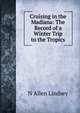 Cruising in the Madiana: The Record of a Winter Trip to the Tropics, N Allen Lindsey 