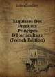 Esquisses Des Premiers Principes D'Horticulture (French Edition), John Lindley 