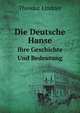Die Deutsche Hanse. Ihre Geschichte Und Bedeutung, Theodor Lindner 