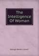 The Intelligence Of Woman, George Walter Lionel.* 