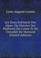 Les Deux Solitaires Des Alpes, Ou Histoire Des Malheurs Du Comte Et Du Chevalier De Malmore (French Edition), Louis-Auguste Liomin 