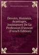 Devoirs, Honneur, Avantages, Jouissances De La Profession D'avocat . (French Edition), Felix Sylvestre Jean Baptist Liouville 