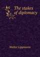 The stakes of diplomacy, Walter Lippmann 