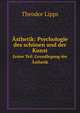 sthetik: Psychologie des schnen und der Kunst. Erster Teil. Grundlegung der sthetik, Theodor Lipps 