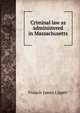 Criminal law as administered in Massachusetts, Francis James Lippitt 