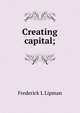 Creating capital;, Frederick L Lipman 