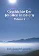 Geschichte Der Jesuiten in Baiern, Volume 2 (German Edition), Felix Joseph Lipowsky 