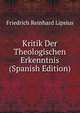 Kritik Der Theologischen Erkenntnis (Spanish Edition), Friedrich Reinhard Lipsius 
