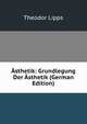 Asthetik: Grundlegung Der Asthetik (German Edition), Theodor Lipps 