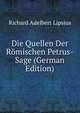 Die Quellen Der Romischen Petrus-Sage (German Edition), Richard Adelbert Lipsius 