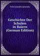 Geschichte Der Schulen in Baiern (German Edition), Felix Joseph Lipowsky 