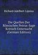 Die Quellen Der Romischen Petrus-Sage Kritisch Untersucht (German Edition), Richard Adelbert Lipsius 