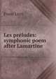 Les preludes: symphonic poem after Lamartine, Franz Liszt 