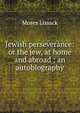 Jewish perseverance: or the jew, at home and abroad : an autobiography., Moses Lissack 