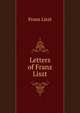 Letters of Franz Liszt. Volume 1, Franz Liszt 