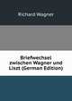 Briefwechsel zwischen Wagner und Liszt (German Edition), Richard Wagner 