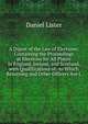 A Digest of the Law of Elections: Containing the Proceedings at Elections for All Places in England, Ireland, and Scotland, with Qualifications of . to Which Returning and Other Officers Are L, Daniel Lister 