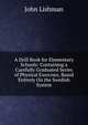 A Drill Book for Elementary Schools: Containing a Carefully Graduated Series of Physical Exercises, Based Entirely On the Swedish System, John Lishman 
