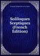 Soliloques Sceptiques (French Edition), Francois Mothe De La Le Vayer 