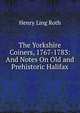 The Yorkshire Coiners, 1767-1783: And Notes On Old and Prehistoric Halifax, Henry Ling Roth 
