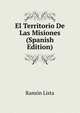 El Territorio De Las Misiones (Spanish Edition), Ramon Lista 