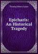 Epicharis: An Historical Tragedy, Thomas Henry Lister 