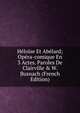 H?lo?se Et Ab?lard; Op?ra-comique En 3 Actes. Paroles De Clairville & W. Busnach (French Edition), 