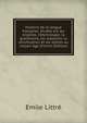 Histoire de la langue fran?aise; ?tudes sur les origines, l'?tymologie, la grammaire, les dialectes, la versification et les lettres au moyen ?ge (French Edition), Emile Littre 