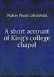 A short account of King's college chapel, Walter Poole Littlechild 