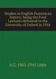 Studies in English Franciscan history: being the Ford Lectures delivered in the University of Oxford in 1916, A G. 1863-1945 Little 