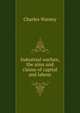 Industrial warfare, the aims and claims of captial and labour, Charles Watney 