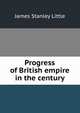Progress of British empire in the century, James Stanley Little 