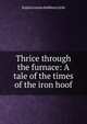 Thrice through the furnace: A tale of the times of the iron hoof, Sophia Louise Robbins Little 