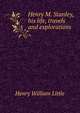 Henry M. Stanley, his life, travels and explorations, Henry William Little 
