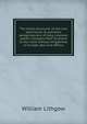 The totall discourse of the rare adventures & painefull peregrinations of long nineteen yeares travayles from Scotland to the most famous kingdomes in Europe, Asia and Affrica, William Lithgow 