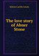 The love story of Abner Stone, Edwin Carlile Litsey 