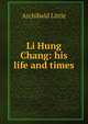 Li Hung Chang: his life and times, Archibald Little 
