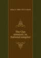 The Clay minstrel; or, National songster, John S. 1806-1875 Littell 