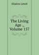 The Living Age ., Volume 157, Eliakim Littell 