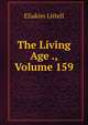 The Living Age ., Volume 159, Eliakim Littell 